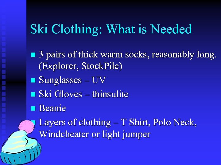 Ski Clothing: What is Needed 3 pairs of thick warm socks, reasonably long. (Explorer,