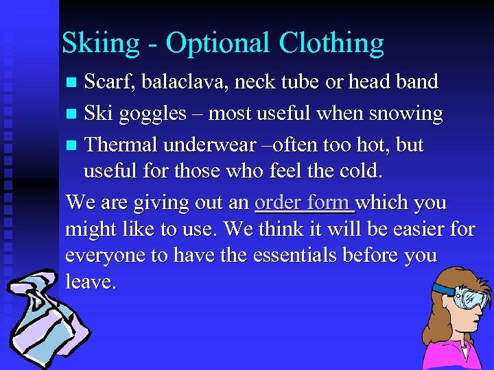 Skiing - Optional Clothing Scarf, balaclava, neck tube or head band n Ski goggles