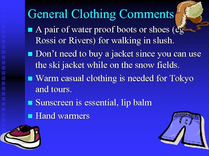 General Clothing Comments A pair of water proof boots or shoes (eg Rossi or