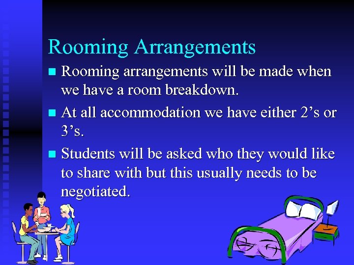 Rooming Arrangements Rooming arrangements will be made when we have a room breakdown. n