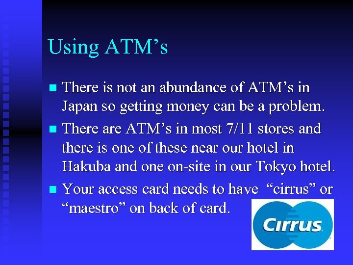 Using ATM’s There is not an abundance of ATM’s in Japan so getting money