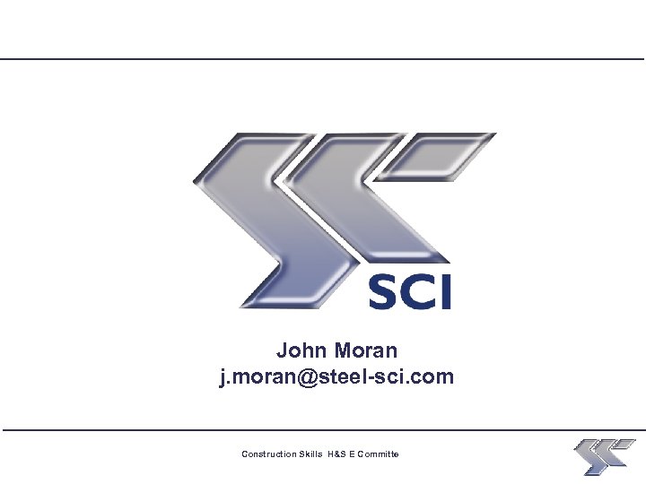 John Moran j. moran@steel-sci. com Construction Skills H&S E Committe 26 