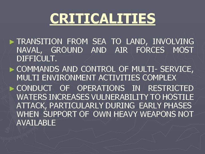 CRITICALITIES ► TRANSITION FROM SEA TO LAND, INVOLVING NAVAL, GROUND AIR FORCES MOST DIFFICULT.