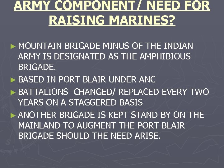 ARMY COMPONENT/ NEED FOR RAISING MARINES? ► MOUNTAIN BRIGADE MINUS OF THE INDIAN ARMY
