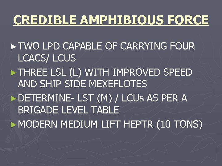 CREDIBLE AMPHIBIOUS FORCE ► TWO LPD CAPABLE OF CARRYING FOUR LCACS/ LCUS ► THREE
