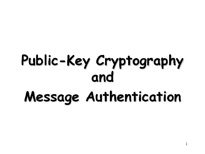 Public-Key Cryptography and Message Authentication 1 