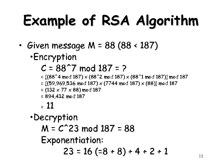 Example of RSA Algorithm • Given message M = 88 (88 < 187) •