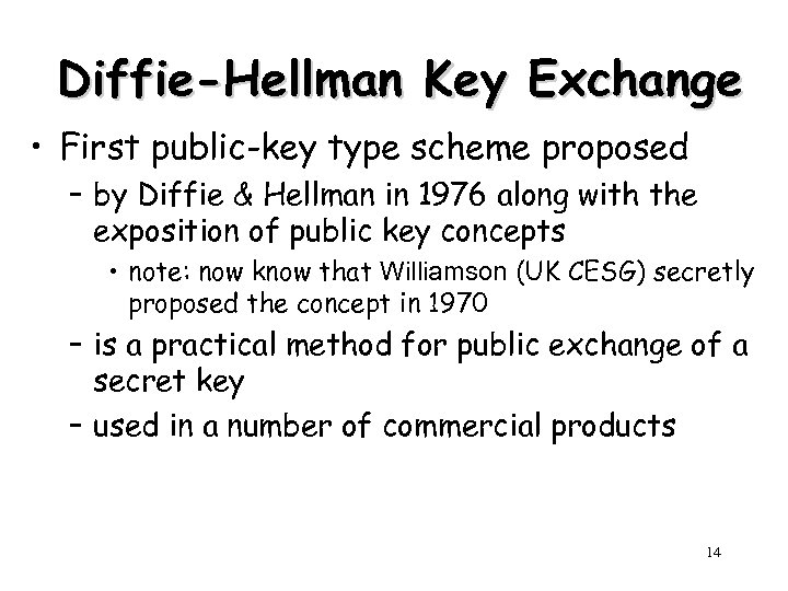 Diffie-Hellman Key Exchange • First public-key type scheme proposed – by Diffie & Hellman