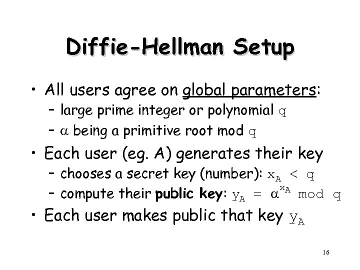 Diffie-Hellman Setup • All users agree on global parameters: – large prime integer or