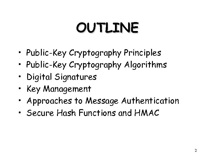 OUTLINE • • • Public-Key Cryptography Principles Public-Key Cryptography Algorithms Digital Signatures Key Management