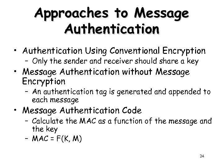 Approaches to Message Authentication • Authentication Using Conventional Encryption – Only the sender and