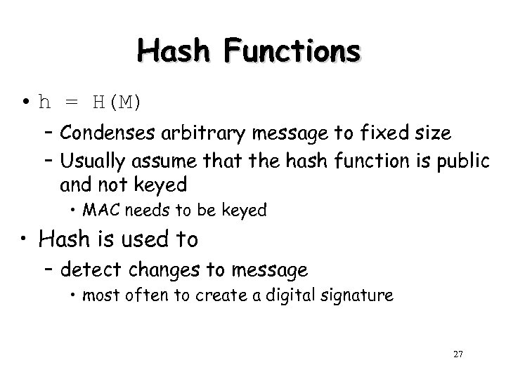 Hash Functions • h = H(M) – Condenses arbitrary message to fixed size –