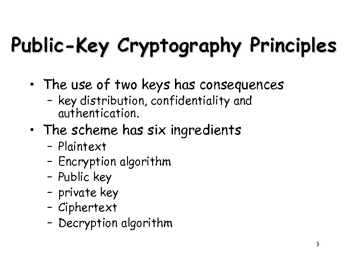 Public-Key Cryptography Principles • The use of two keys has consequences – key distribution,