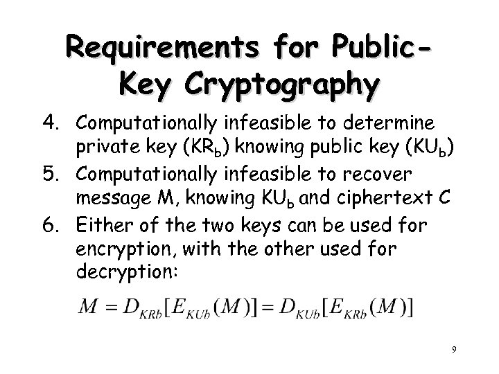 Requirements for Public. Key Cryptography 4. Computationally infeasible to determine private key (KRb) knowing