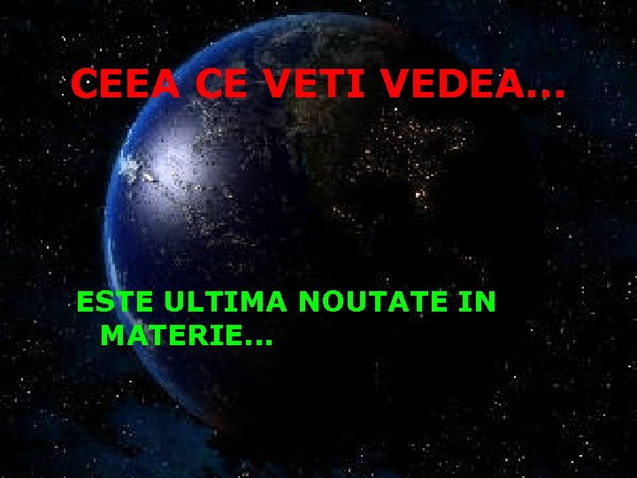 CEEA CE VETI VEDEA. . . ESTE ULTIMA NOUTATE IN MATERIE. . . 
