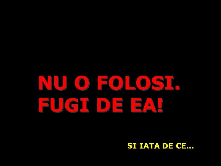 NU O FOLOSI. FUGI DE EA! SI IATA DE CE. . . 