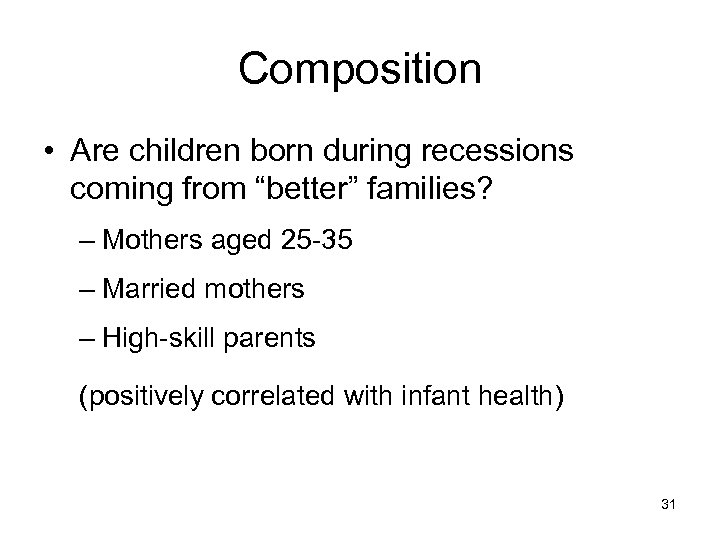 Composition • Are children born during recessions coming from “better” families? – Mothers aged