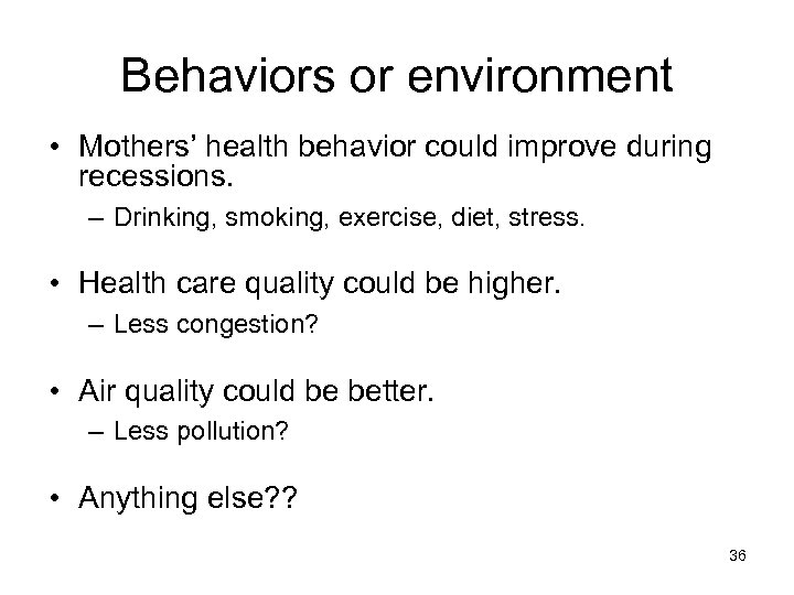 Behaviors or environment • Mothers’ health behavior could improve during recessions. – Drinking, smoking,