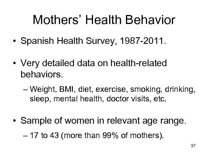 Mothers’ Health Behavior • Spanish Health Survey, 1987 -2011. • Very detailed data on