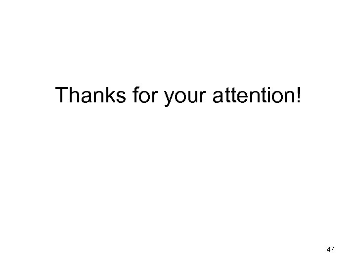 Thanks for your attention! 47 
