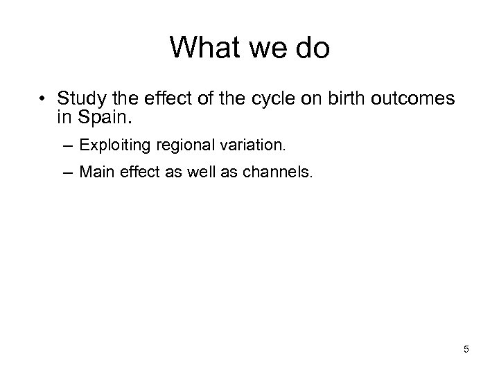 What we do • Study the effect of the cycle on birth outcomes in