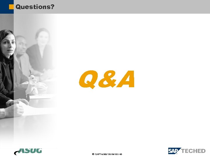 Questions? Q&A ã SAP Tech. Ed ’ 05 / IM 100 / 49 