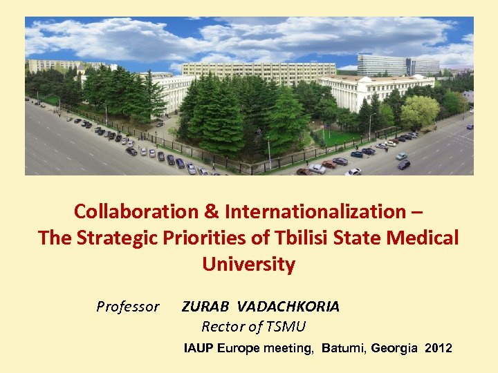 Collaboration & Internationalization – The Strategic Priorities of Tbilisi State Medical University Professor ZURAB