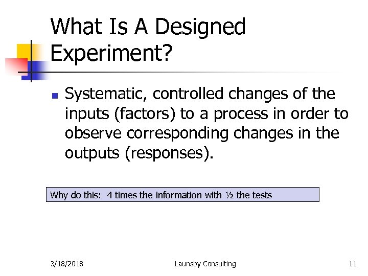 What Is A Designed Experiment? n Systematic, controlled changes of the inputs (factors) to