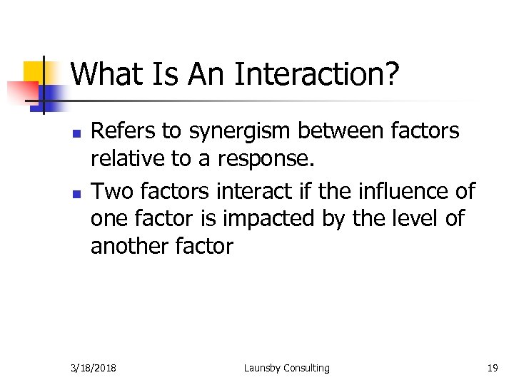 What Is An Interaction? n n Refers to synergism between factors relative to a