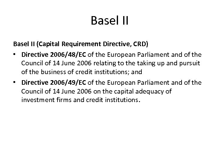 Basel II (Capital Requirement Directive, CRD) • Directive 2006/48/EC of the European Parliament and