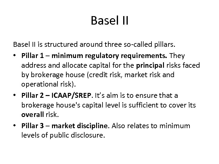 Basel II is structured around three so-called pillars. • Pillar 1 – minimum regulatory