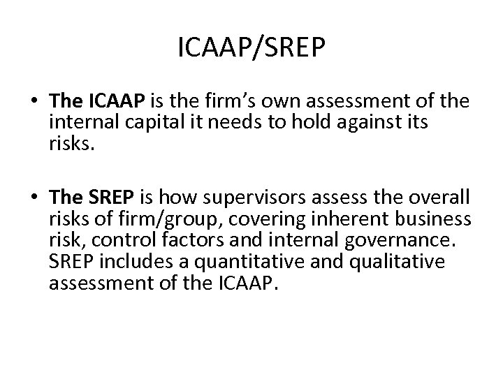 ICAAP/SREP • The ICAAP is the firm’s own assessment of the internal capital it