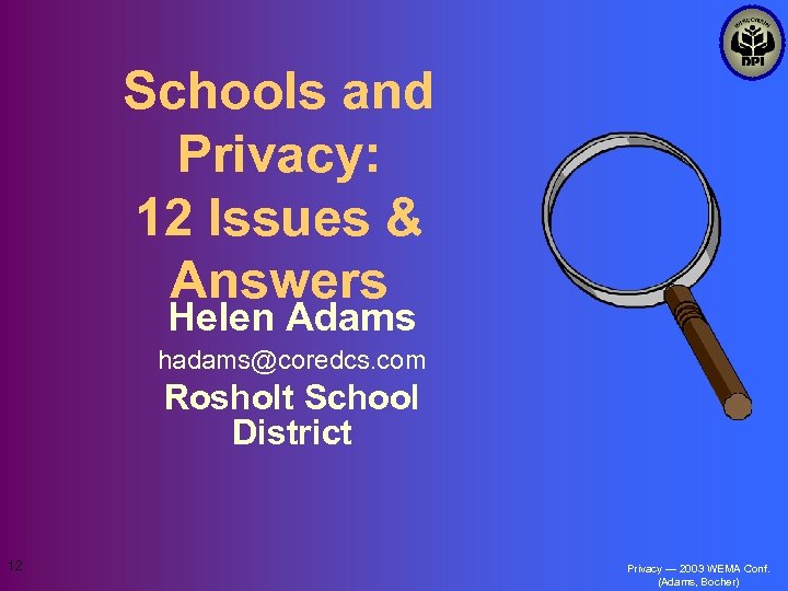 Schools and Privacy: 12 Issues & Answers Helen Adams hadams@coredcs. com Rosholt School District