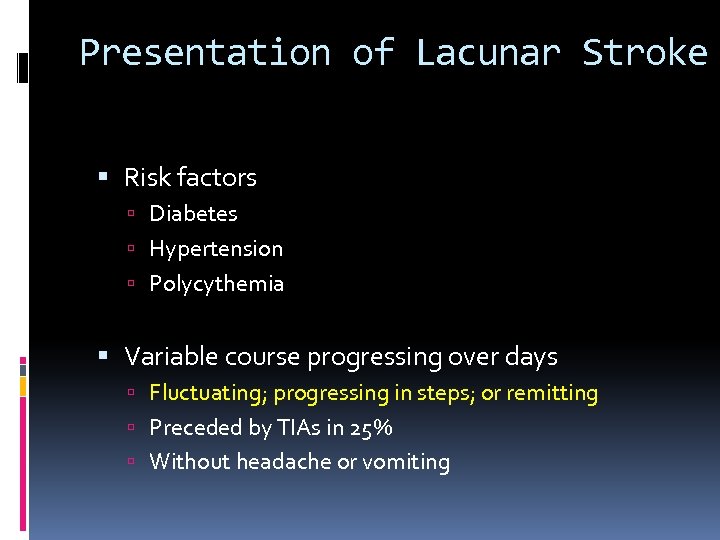 Presentation of Lacunar Stroke Risk factors Diabetes Hypertension Polycythemia Variable course progressing over days