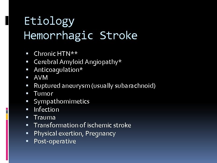 Etiology Hemorrhagic Stroke Chronic HTN** Cerebral Amyloid Angiopathy* Anticoagulation* AVM Ruptured aneurysm (usually subarachnoid)
