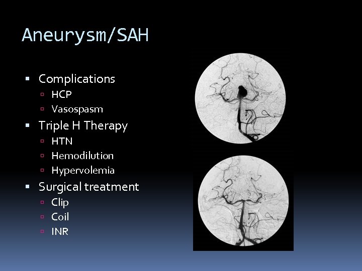 Aneurysm/SAH Complications HCP Vasospasm Triple H Therapy HTN Hemodilution Hypervolemia Surgical treatment Clip Coil