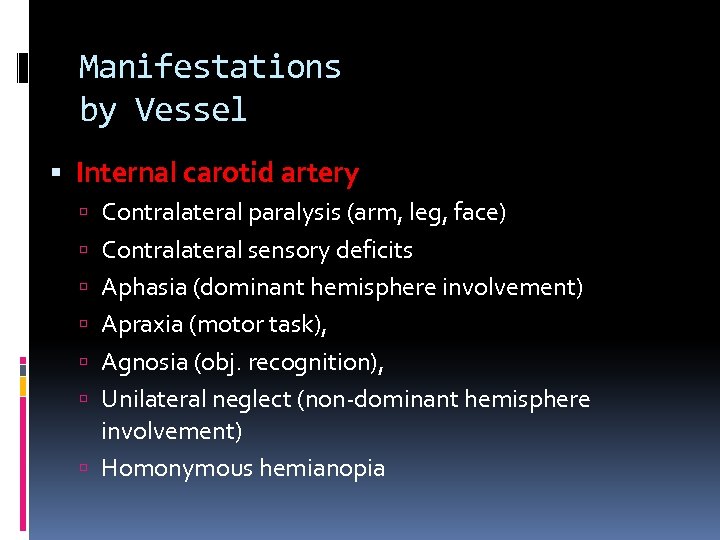 Manifestations by Vessel Internal carotid artery Contralateral paralysis (arm, leg, face) Contralateral sensory deficits