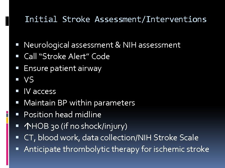 Initial Stroke Assessment/Interventions Neurological assessment & NIH assessment Call “Stroke Alert” Code Ensure patient