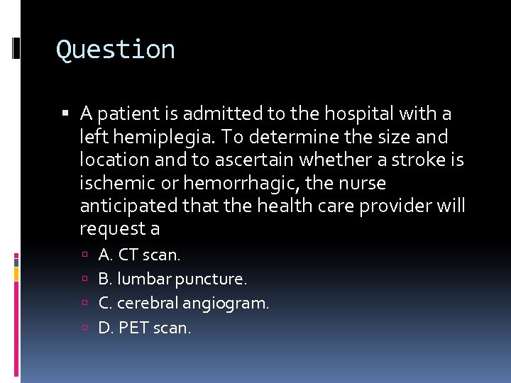 Question A patient is admitted to the hospital with a left hemiplegia. To determine