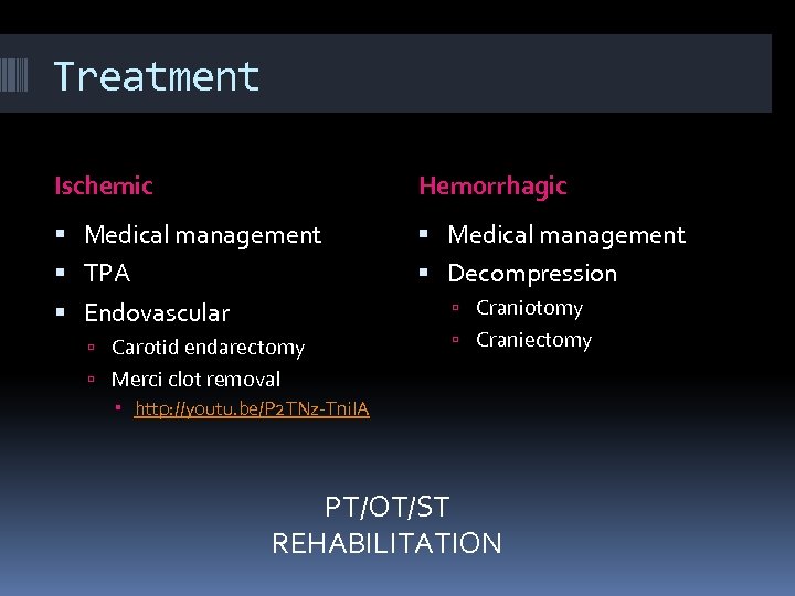 Treatment Ischemic Hemorrhagic Medical management TPA Decompression Craniotomy Endovascular Carotid endarectomy Craniectomy Merci clot