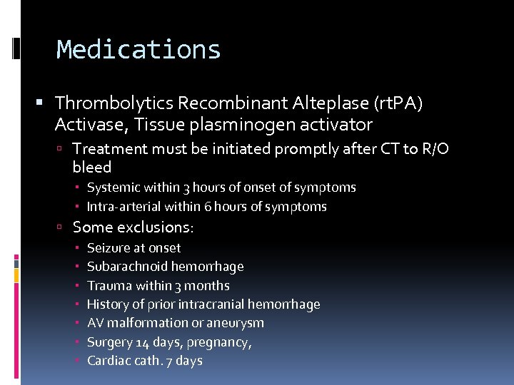Medications Thrombolytics Recombinant Alteplase (rt. PA) Activase, Tissue plasminogen activator Treatment must be initiated