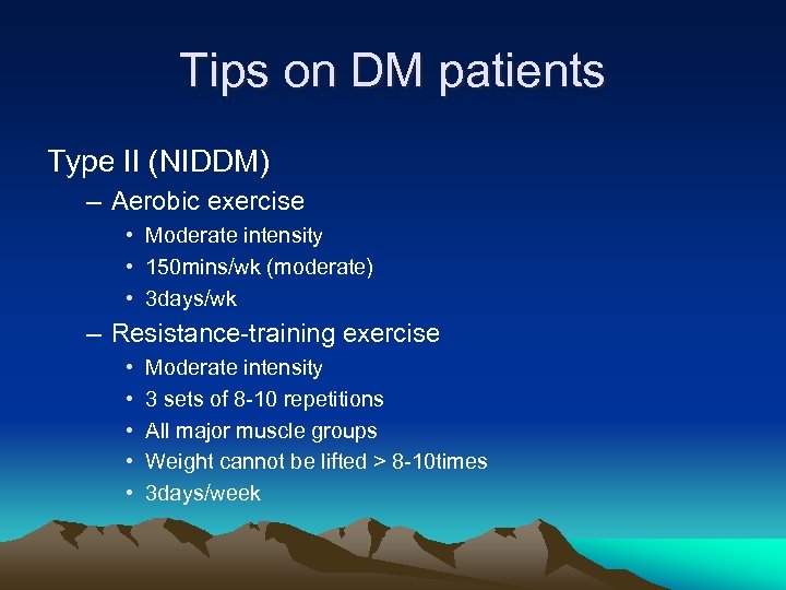 Tips on DM patients Type II (NIDDM) – Aerobic exercise • Moderate intensity •