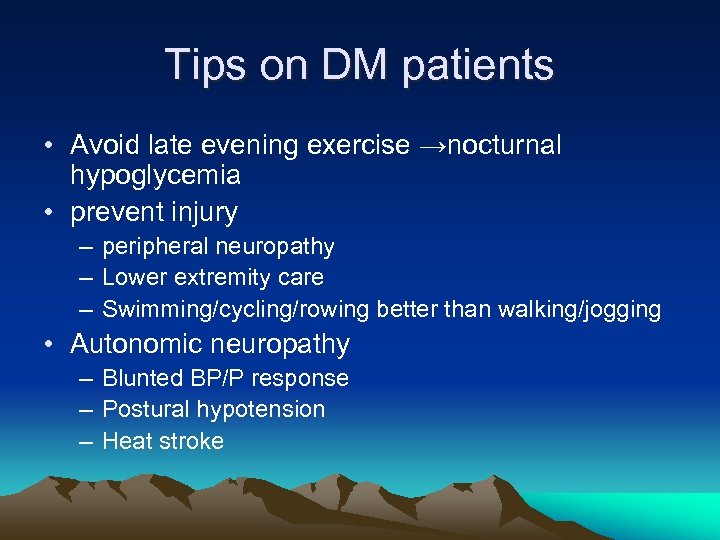 Tips on DM patients • Avoid late evening exercise →nocturnal hypoglycemia • prevent injury