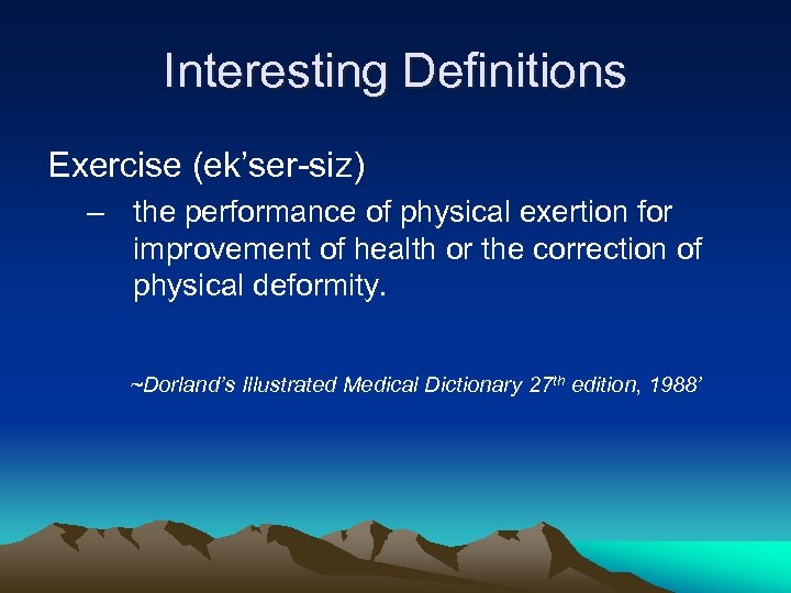Interesting Definitions Exercise (ek’ser-siz) – the performance of physical exertion for improvement of health