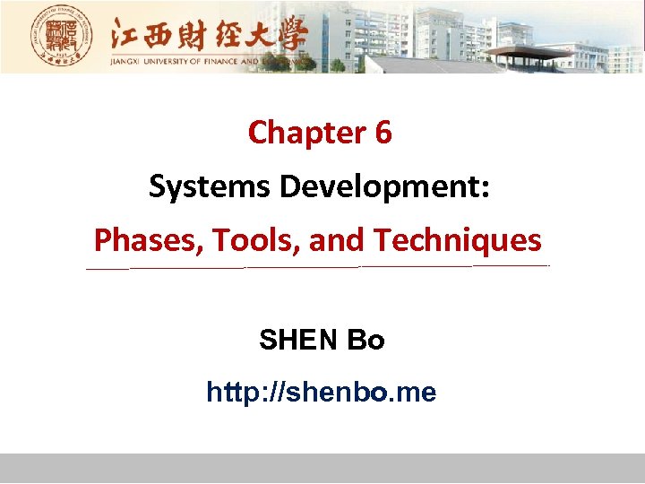 Chapter 6 Systems Development: Phases, Tools, and Techniques SHEN Bo http: //shenbo. me 