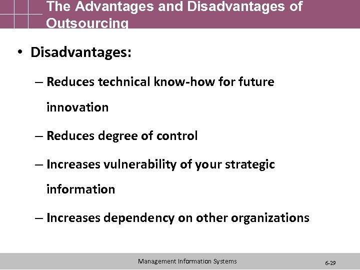 The Advantages and Disadvantages of Outsourcing • Disadvantages: – Reduces technical know-how for future