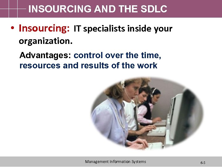 INSOURCING AND THE SDLC • Insourcing: IT specialists inside your organization. Advantages: control over