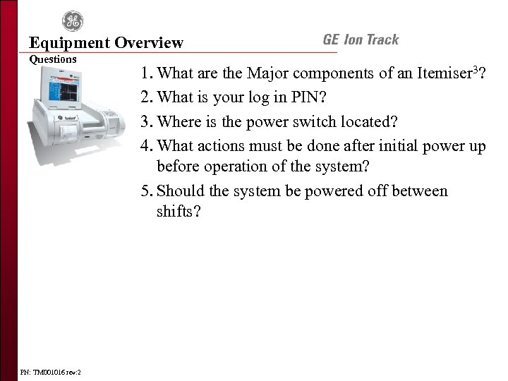 Equipment Overview Questions PN: TM 001016 rev: 2 1. What are the Major components