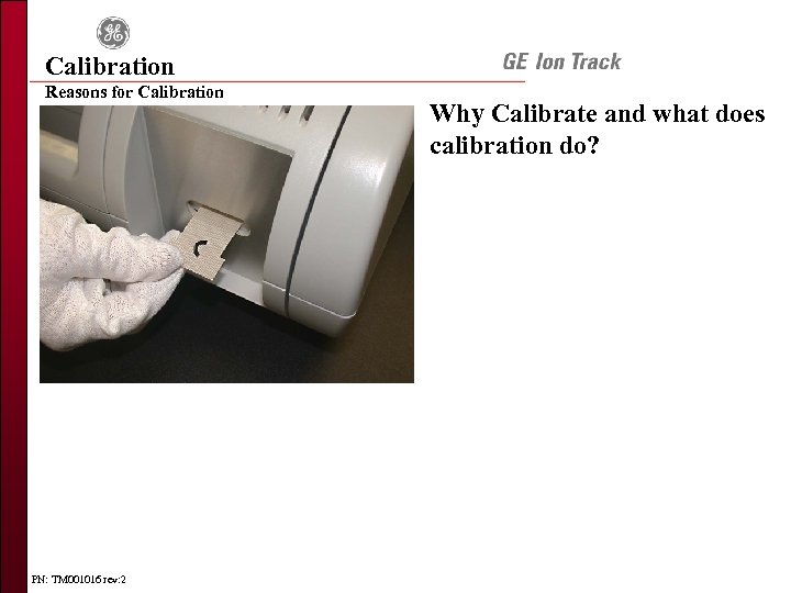 Calibration Reasons for Calibration PN: TM 001016 rev: 2 Why Calibrate and what does