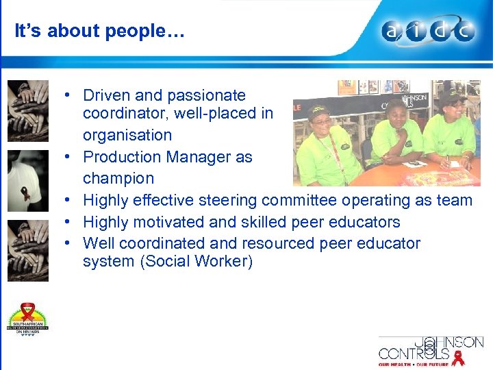 It’s about people… • Driven and passionate coordinator, well-placed in organisation • Production Manager